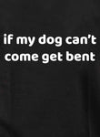 if my dog can’t come get bent Kids T-Shirt