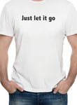 Just Let it Go T-Shirt
