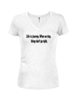 Life is a journey. When we stop, things don't go right Juniors V Neck T-Shirt