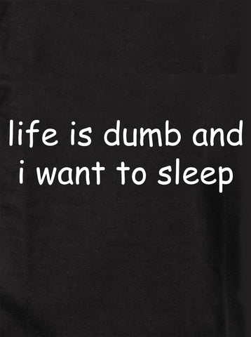 Life is Dumb And I Want to Sleep Kids T-Shirt