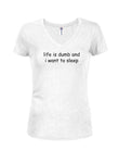 Life is Dumb And I Want to Sleep Juniors V Neck T-Shirt