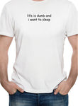 Life is Dumb And I Want to Sleep T-Shirt