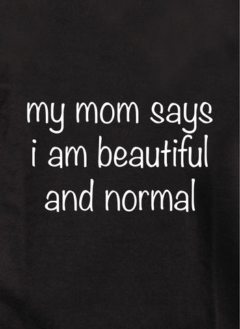 My mom says I am beautiful and normal Kids T-Shirt