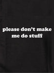 please don’t make me do stuff T-Shirt
