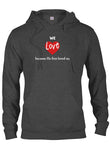 We Love because He first loved us T-Shirt